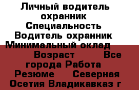 Личный водитель- охранник › Специальность ­ Водитель охранник › Минимальный оклад ­ 90 000 › Возраст ­ 41 - Все города Работа » Резюме   . Северная Осетия,Владикавказ г.